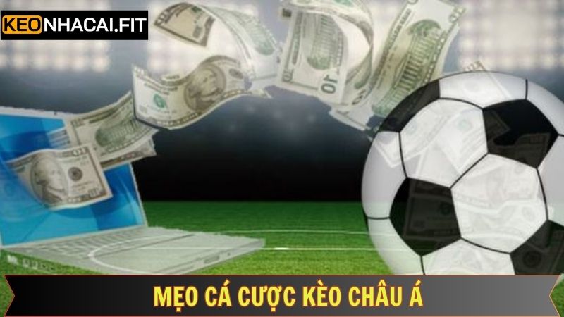Bỏ túi vài tips chơi kèo châu Á chỉ thắng không thua