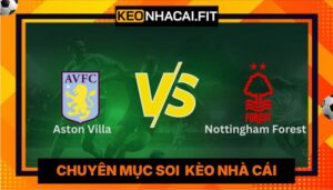 Nhận Định Aston Villa Vs Nottingham Forest Lúc 02H00 Ngày 08/05 - UEFA Europa