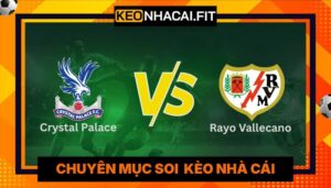 Nhận Định Crystal Palace Vs Rayo Vallecano 02H00 Ngày 28/5 - Cúp C3