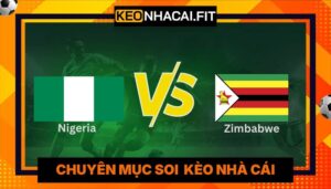 Nhận Định Nigeria Vs Zimbabwe Lúc 01H30 Ngày 27/05 - Giao Hữu Quốc Tế