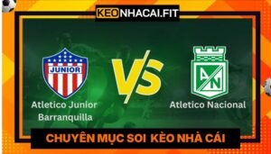 Nhận Định Atletico Junior Barranquilla Vs Atletico Nacional Lúc 7H30 Ngày 03/06 - VĐQG Colombia